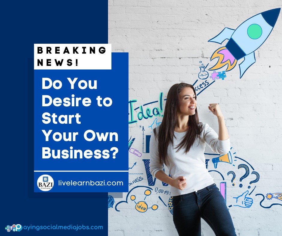 Do You Desire To Start Your Own Business